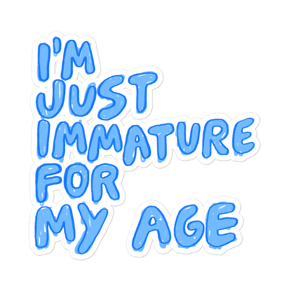 I'm Just Immature for My Age 3